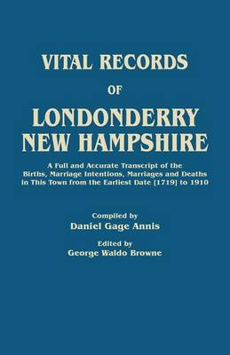 Book cover for Vital Records of Londonderry, New Hampshire. a Full and Accurate Transcript of the Births, Marriage Intentions, Marriages and Deaths in This Town from