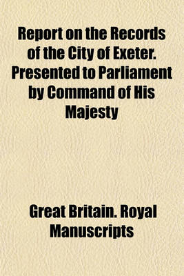 Book cover for Report on the Records of the City of Exeter. Presented to Parliament by Command of His Majesty