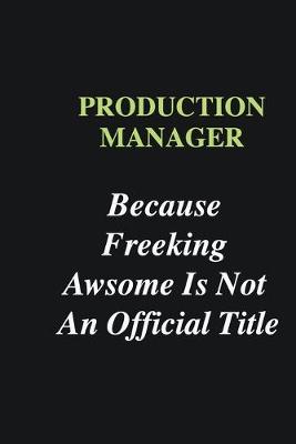 Book cover for Production Manager Because Freeking Awsome is Not An Official Title