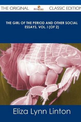 Cover of The Girl of the Period and Other Social Essays, Vol. I (of 2) - The Original Classic Edition