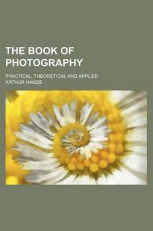 Cover of The Book of Photography; Practical, Theoretical and Applied