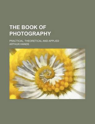 Cover of The Book of Photography; Practical, Theoretical and Applied
