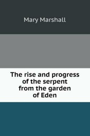 Cover of The rise and progress of the serpent from the garden of Eden