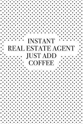 Book cover for Instant Real Estate Agent Just Add Coffee