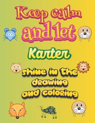 Book cover for keep calm and let Karter shine in the drawing and coloring