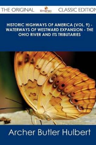 Cover of Historic Highways of America (Vol. 9) - Waterways of Westward Expansion - The Ohio River and Its Tributaries - The Original Classic Edition