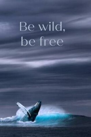 Cover of Be Wild, Be Free