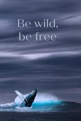 Book cover for Be Wild, Be Free