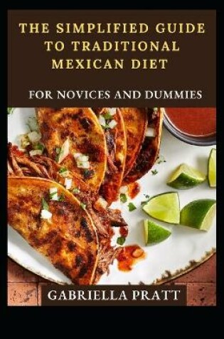 Cover of The Simplified Guide To Traditional Mexican Diet For Novices And Dummies
