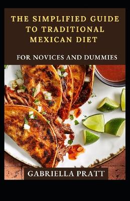 Book cover for The Simplified Guide To Traditional Mexican Diet For Novices And Dummies