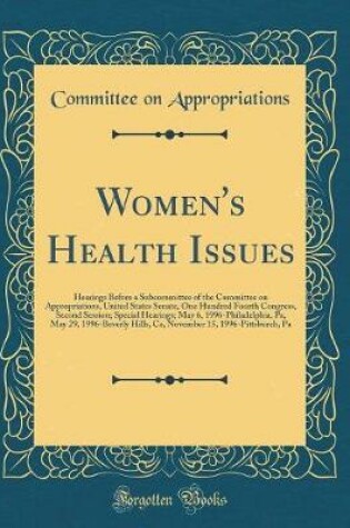 Cover of Women's Health Issues: Hearings Before a Subcommittee of the Committee on Appropriations, United States Senate, One Hundred Fourth Congress, Second Session; Special Hearings; May 6, 1996-Philadelphia, Pa, May 29, 1996-Beverly Hills, Ca, November 15, 1996-