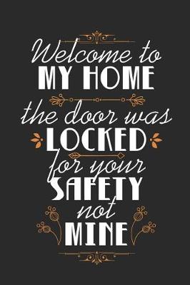 Book cover for Welcome To My Home, The Door Was Locked For Your Safety Not Mine