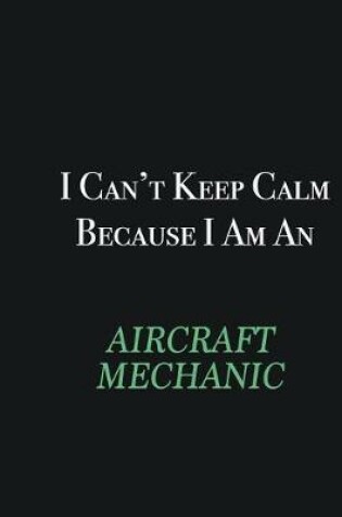 Cover of I cant Keep Calm because I am an Aircraft Mechanic