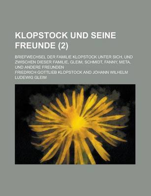 Book cover for Klopstock Und Seine Freunde; Briefwechsel Der Familie Klopstock Unter Sich, Und Zwischen Dieser Familie, Gleim, Schmidt, Fanny, Meta, Und Andere Freun