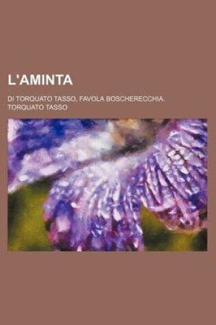 Cover of L'Aminta; Di Torquato Tasso, Favola Boscherecchia.