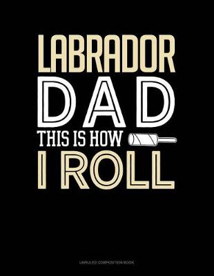 Cover of Labrador Dad This Is How I Roll