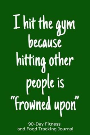 Cover of I Hit the Gym Because Hitting Other People is "Frowned Upon"