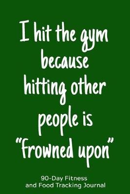 Book cover for I Hit the Gym Because Hitting Other People is "Frowned Upon"
