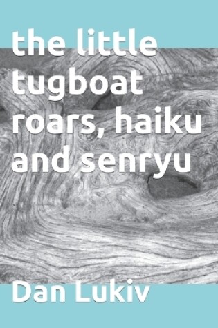 Cover of The little tugboat roars, haiku and senryu