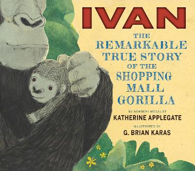 Book cover for Ivan: The Remarkable True Story of the Shopping Mall Gorilla