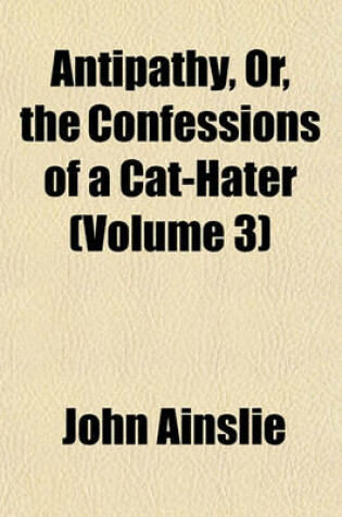 Cover of Antipathy, Or, the Confessions of a Cat-Hater (Volume 3)