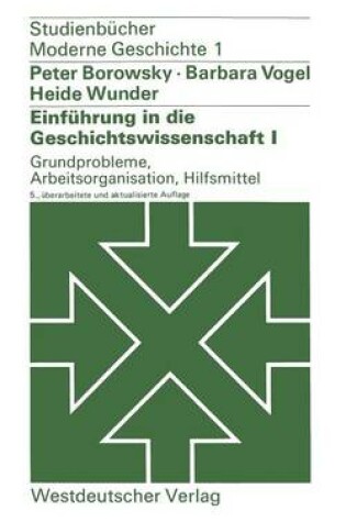 Cover of Einfuhrung in Die Geschichtswissenschaft I: Grundprobleme, Arbeitsorganisation, Hilfsmittel