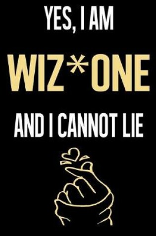 Cover of Yes, I Am WIZ*ONE And I Cannot Lie