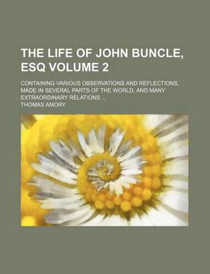 Book cover for The Life of John Buncle, Esq Volume 2; Containing Various Observations and Reflections, Made in Several Parts of the World, and Many Extraordinary Relations