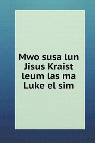 Cover of Mwo susa lun Jisus Kraist leum las ma Luke el sim