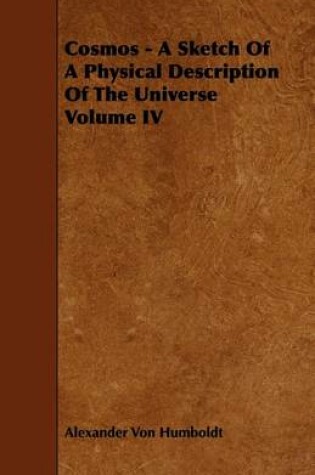 Cover of Cosmos - A Sketch Of A Physical Description Of The Universe Volume IV