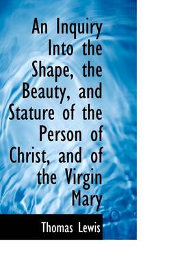 Book cover for An Inquiry Into the Shape, the Beauty, and Stature of the Person of Christ, and of the Virgin Mary