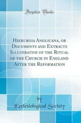 Cover of Hierurgia Anglicana, or Documents and Extracts Illustrative of the Ritual of the Church in England After the Reformation (Classic Reprint)