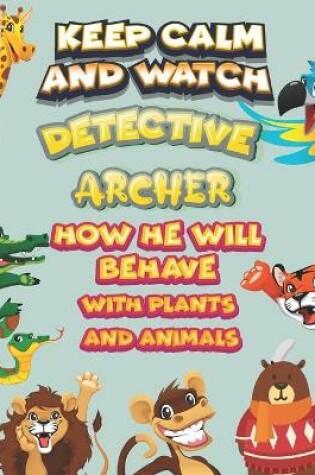 Cover of keep calm and watch detective Archer how he will behave with plant and animals
