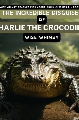 Cover of The Incredible Disguises of Charlie the Crocodile