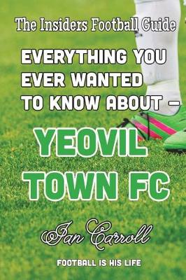 Book cover for Everything You Ever Wanted to Know About Yeovil Town FC