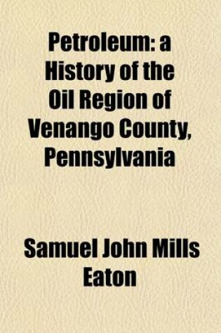 Cover of Petroleum; A History of the Oil Region of Venango County Pennsylvania