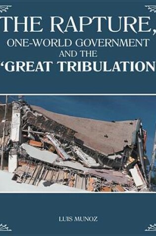 Cover of The Rapture, One-World Government and the "Great Tribulation"