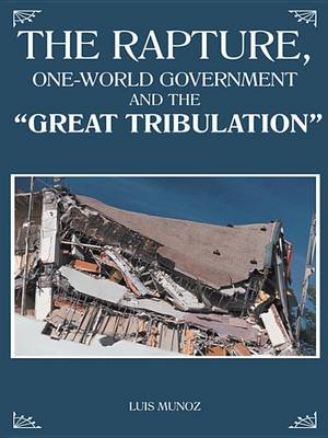 Book cover for The Rapture, One-World Government and the "Great Tribulation"