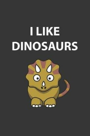 Cover of I Like Dinosaurs Triceratops Notebook