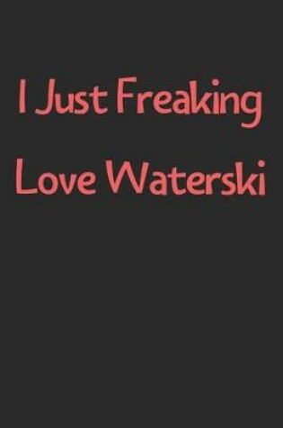 Cover of I Just Freaking Love Waterski