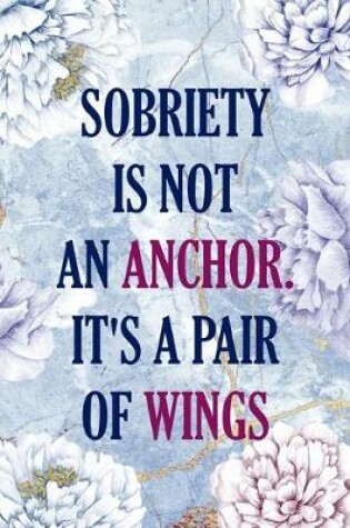 Cover of Sobriety Is Not An Anchor. It's A Pair Of Wings