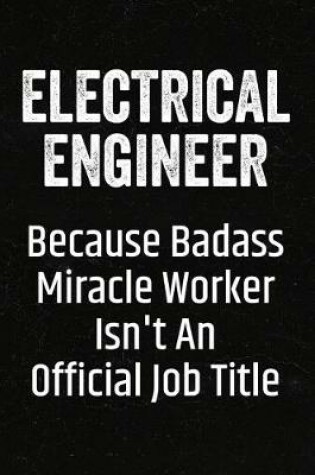 Cover of Electrical Engineer Because Badass Miracle Worker Isn't an Official Job Title