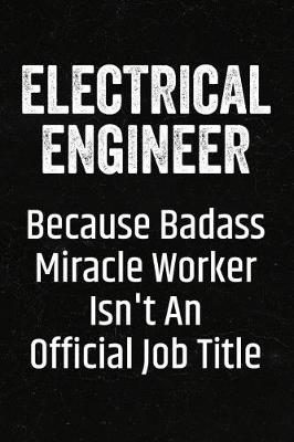 Book cover for Electrical Engineer Because Badass Miracle Worker Isn't an Official Job Title