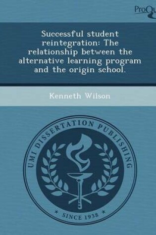 Cover of Successful Student Reintegration: The Relationship Between the Alternative Learning Program and the Origin School