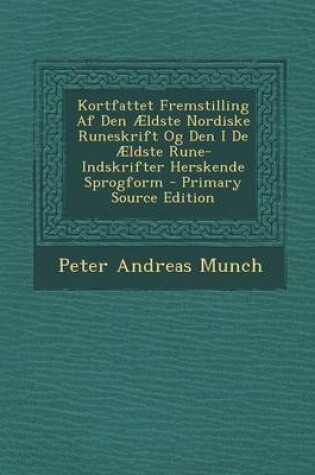 Cover of Kortfattet Fremstilling AF Den Aeldste Nordiske Runeskrift Og Den I de Aeldste Rune-Indskrifter Herskende Sprogform