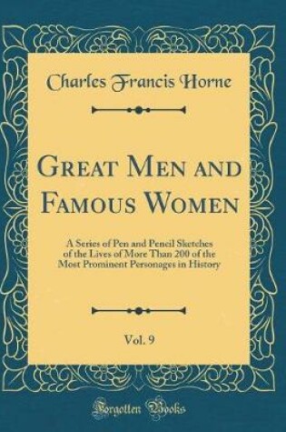 Cover of Great Men and Famous Women, Vol. 9: A Series of Pen and Pencil Sketches of the Lives of More Than 200 of the Most Prominent Personages in History (Classic Reprint)