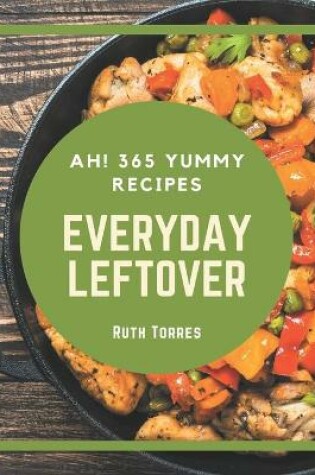 Cover of Ah! 365 Yummy Everyday Leftover Recipes