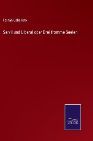 Cover of Servil und Liberal oder Drei fromme Seelen