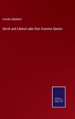 Book cover for Servil und Liberal oder Drei fromme Seelen