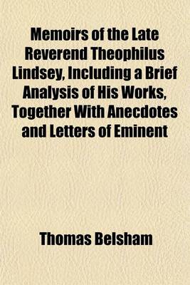 Book cover for Memoirs of the Late Reverend Theophilus Lindsey, Including a Brief Analysis of His Works, Together with Anecdotes and Letters of Eminent